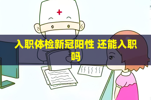 入職體檢新冠陽性 還能入職嗎