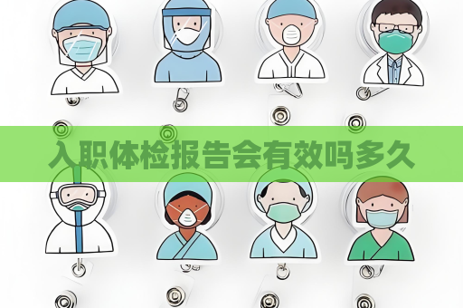 入職體檢報告會有效嗎多久