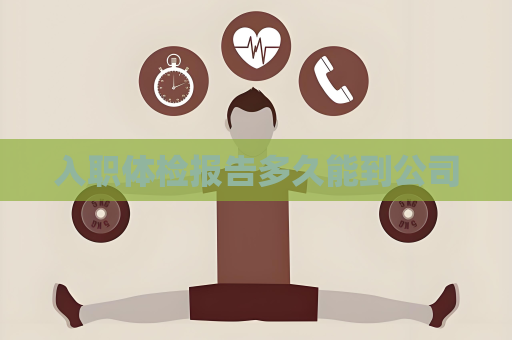 入職體檢報告多久能到公司