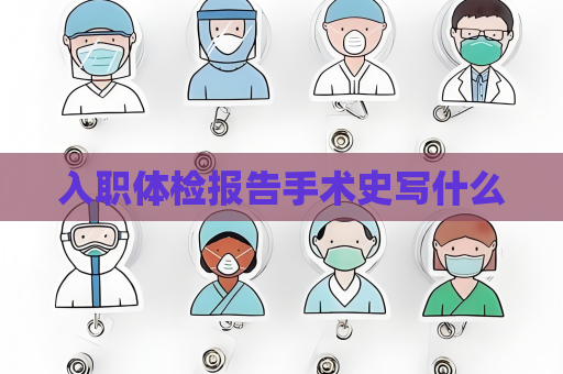 入職體檢報告手術(shù)史寫什么