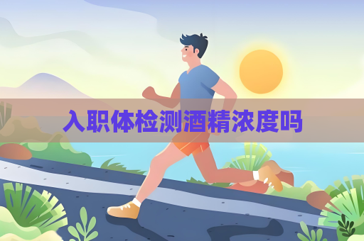 入職體檢測(cè)酒精濃度嗎