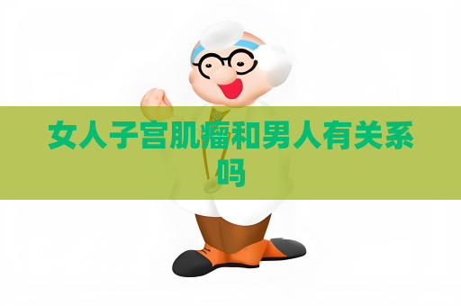 女人子宮肌瘤和男人有關(guān)系嗎