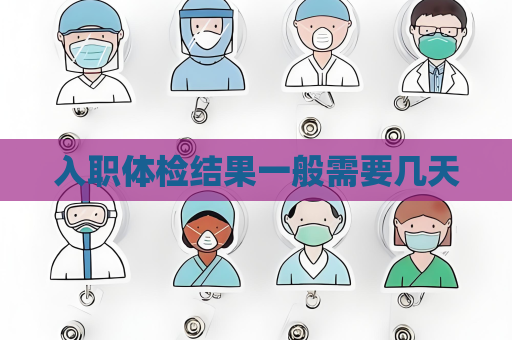 入職體檢結果一般需要幾天