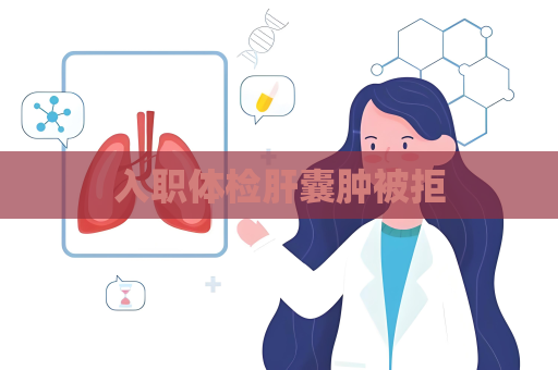 入職體檢肝囊腫被拒