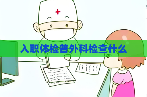 入職體檢普外科檢查什么