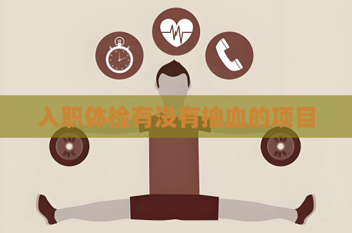 入職體檢有沒有抽血的項目