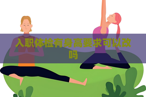 入職體檢有身高要求可以改嗎