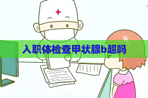 入職體檢查甲狀腺b超嗎