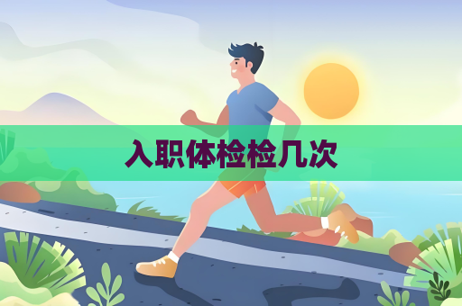 入職體檢檢幾次