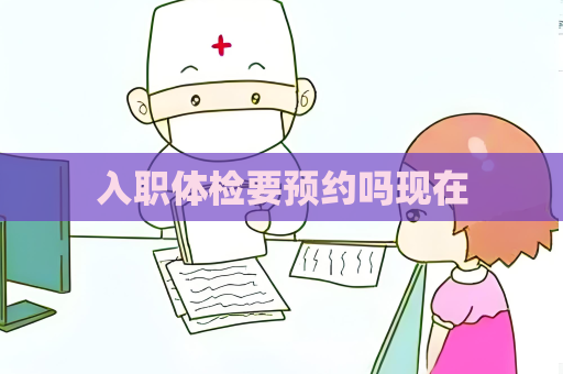 入職體檢要預約嗎現在