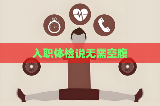 入職體檢說無需空腹