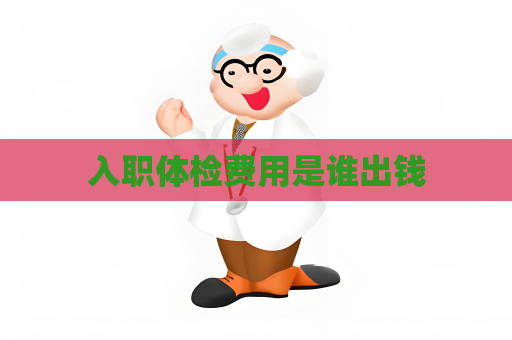 入職體檢費用是誰出錢