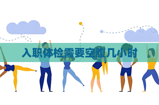 入職體檢需要空腹幾小時