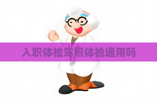 入職體檢駕照體檢通用嗎