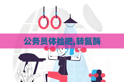公務員體檢吧,轉氨酶