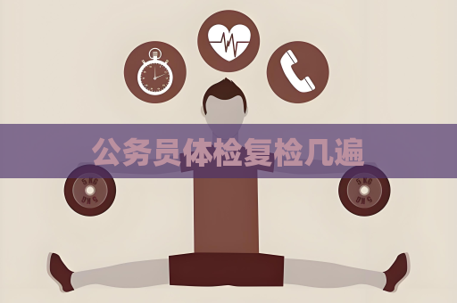 公務員體檢復檢幾遍