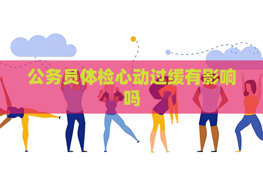公務員體檢心動過緩有影響嗎