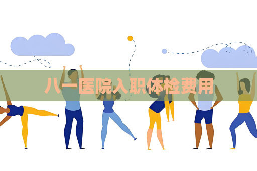 八一醫院入職體檢費用
