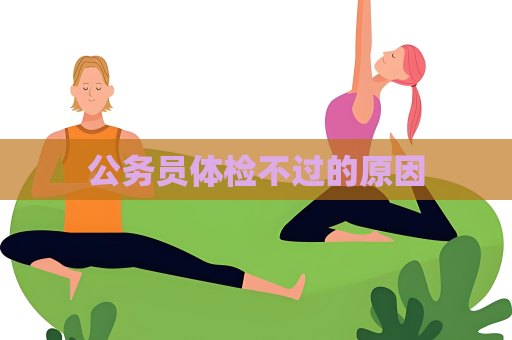 公務(wù)員體檢不過(guò)的原因