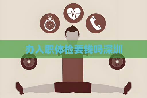 辦入職體檢要錢嗎深圳