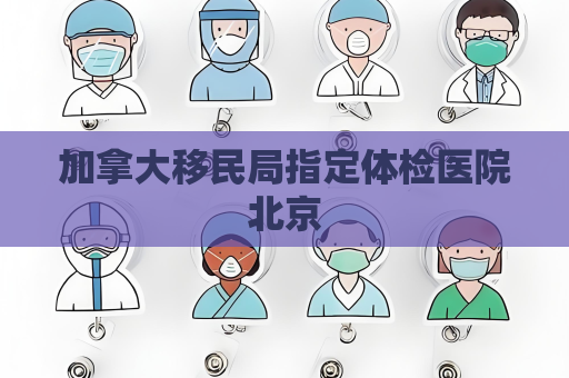 加拿大移民局指定體檢醫院北京