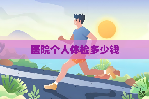 醫(yī)院個人體檢多少錢