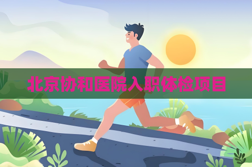 北京協和醫院入職體檢項目