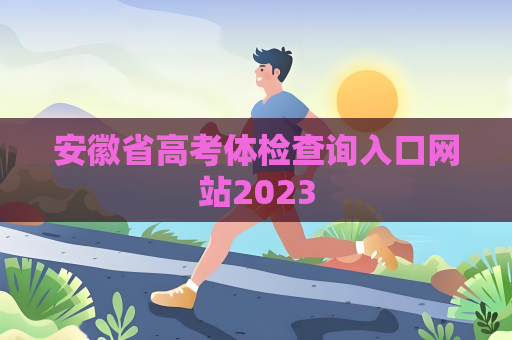 安徽省高考體檢查詢入口網站2023