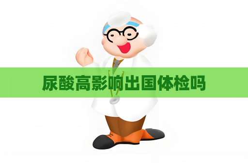 尿酸高影響出國體檢嗎