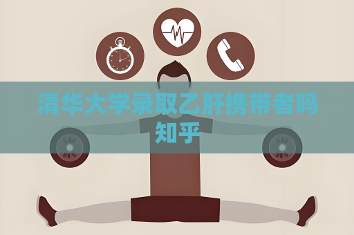 清華大學錄取乙肝攜帶者嗎知乎