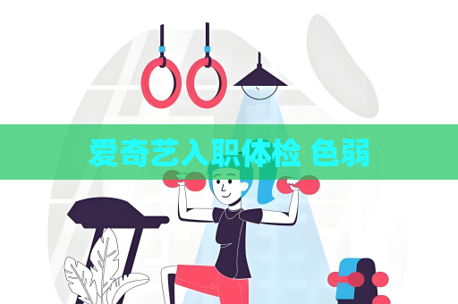 愛奇藝入職體檢 色弱