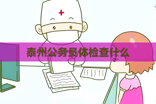 泰州公務員體檢查什么