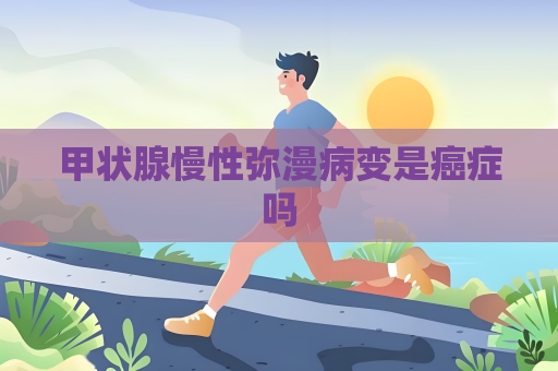 甲狀腺慢性彌漫病變是癌癥嗎