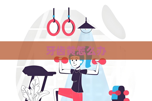 牙齒黃怎么辦
