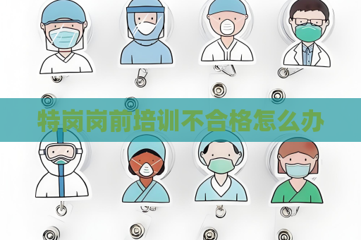 特崗崗前培訓不合格怎么辦