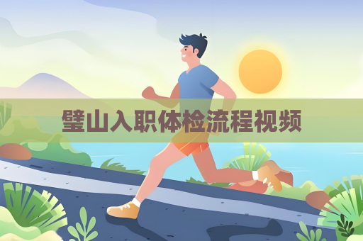 璧山入職體檢流程視頻