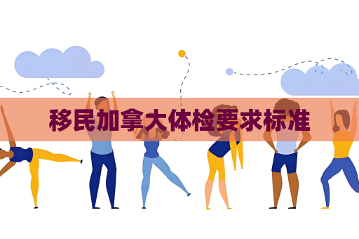 移民加拿大體檢要求標(biāo)準(zhǔn)