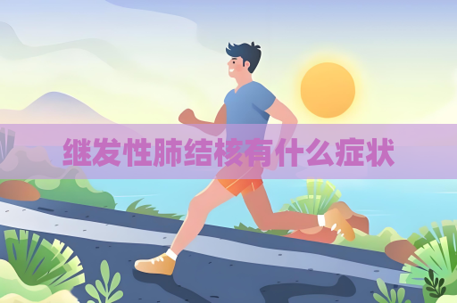 繼發性肺結核有什么癥狀