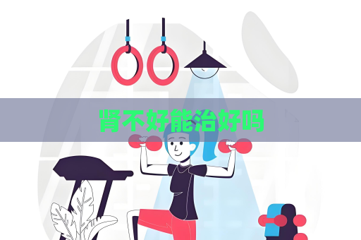 腎不好能治好嗎