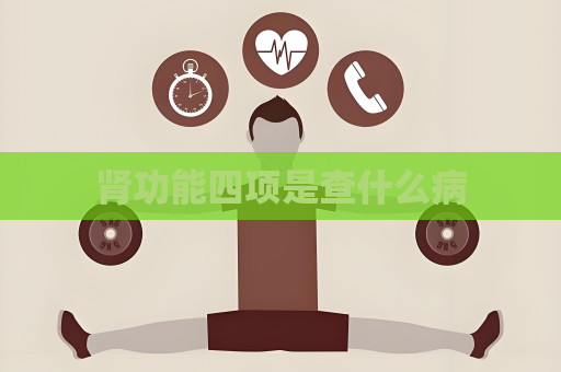 腎功能四項(xiàng)是查什么病