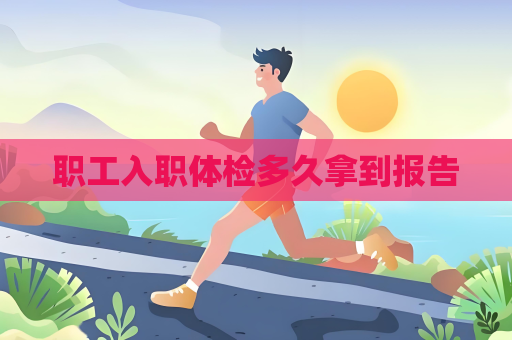 職工入職體檢多久拿到報告