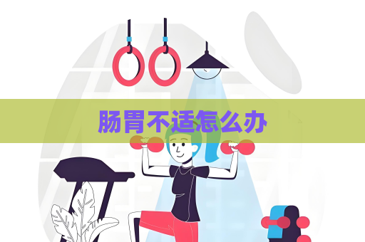 腸胃不適怎么辦