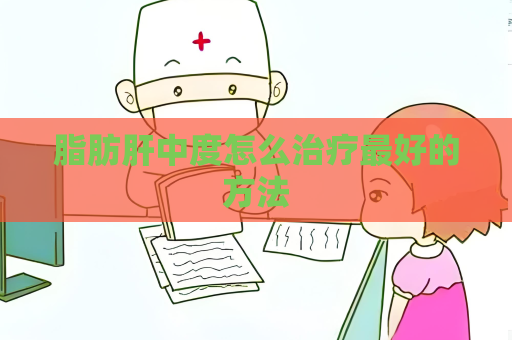 脂肪肝中度怎么治療最好的方法