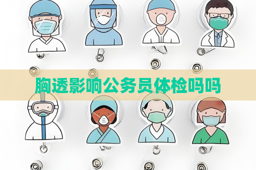 胸透影響公務員體檢嗎嗎