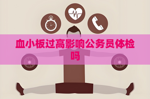 血小板過高影響公務員體檢嗎