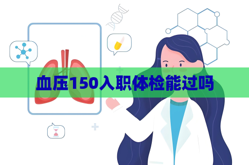 血壓150入職體檢能過嗎