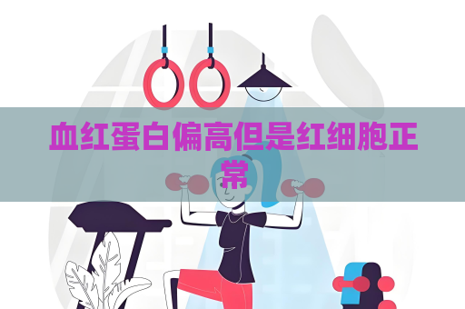 血紅蛋白偏高但是紅細(xì)胞正常