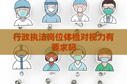 行政執(zhí)法崗位體檢對(duì)視力有要求嗎