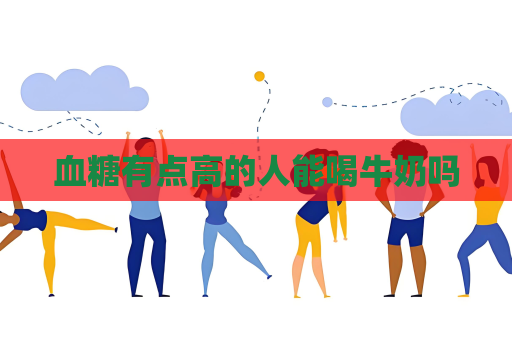 血糖有點高的人能喝牛奶嗎