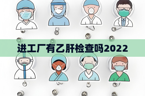 進工廠有乙肝檢查嗎2022